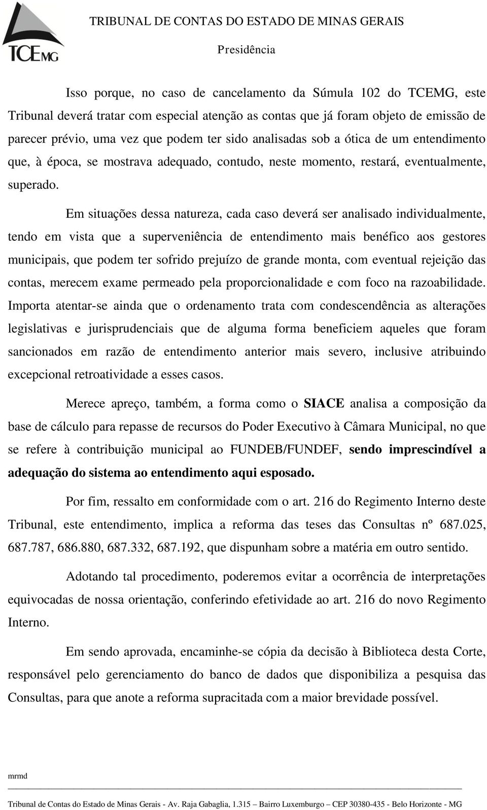 Em situações dessa natureza, cada caso deverá ser analisado individualmente, tendo em vista que a superveniência de entendimento mais benéfico aos gestores municipais, que podem ter sofrido prejuízo