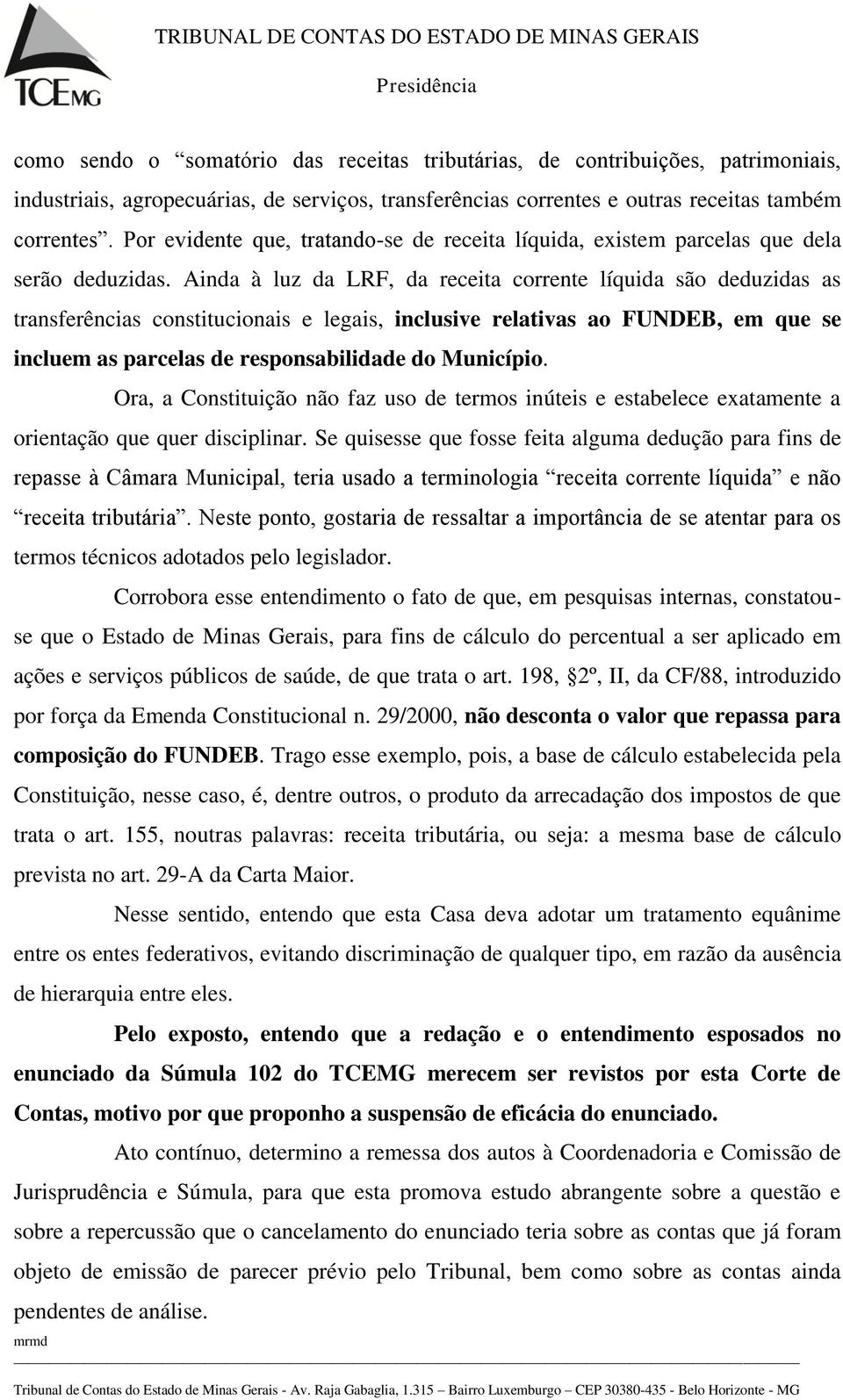 Ainda à luz da LRF, da receita corrente líquida são deduzidas as transferências constitucionais e legais, inclusive relativas ao FUNDEB, em que se incluem as parcelas de responsabilidade do Município.