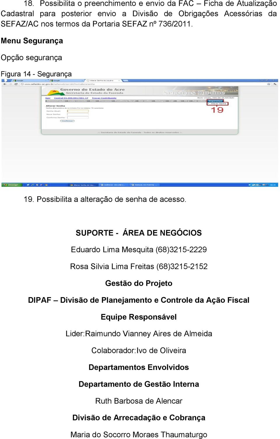 SUPORTE - ÁREA DE NEGÓCIOS Eduardo Lima Mesquita (68)3215-2229 Rosa Silvia Lima Freitas (68)3215-2152 Gestão do Projeto DIPAF Divisão de Planejamento e Controle da Ação Fiscal