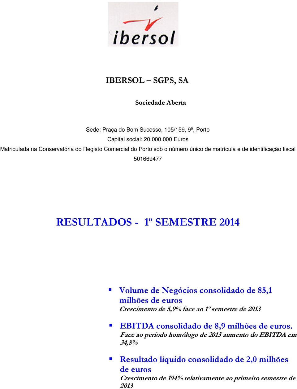 - 1º SEMESTRE 2014 Volume de Negócios consolidado de 85,1 milhões de euros Crescimento de 5,9% face ao 1º semestre de 2013 EBITDA consolidado de 8,9