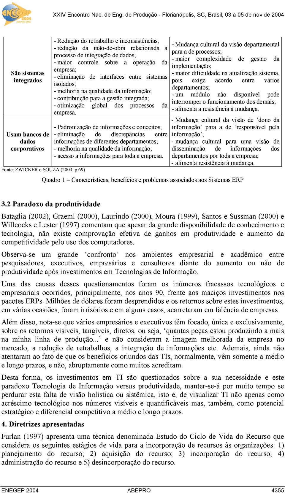 sistemas isolados; - melhoria na qualidade da informação; - contribuição para a gestão integrada; - otimização global dos processos da empresa.