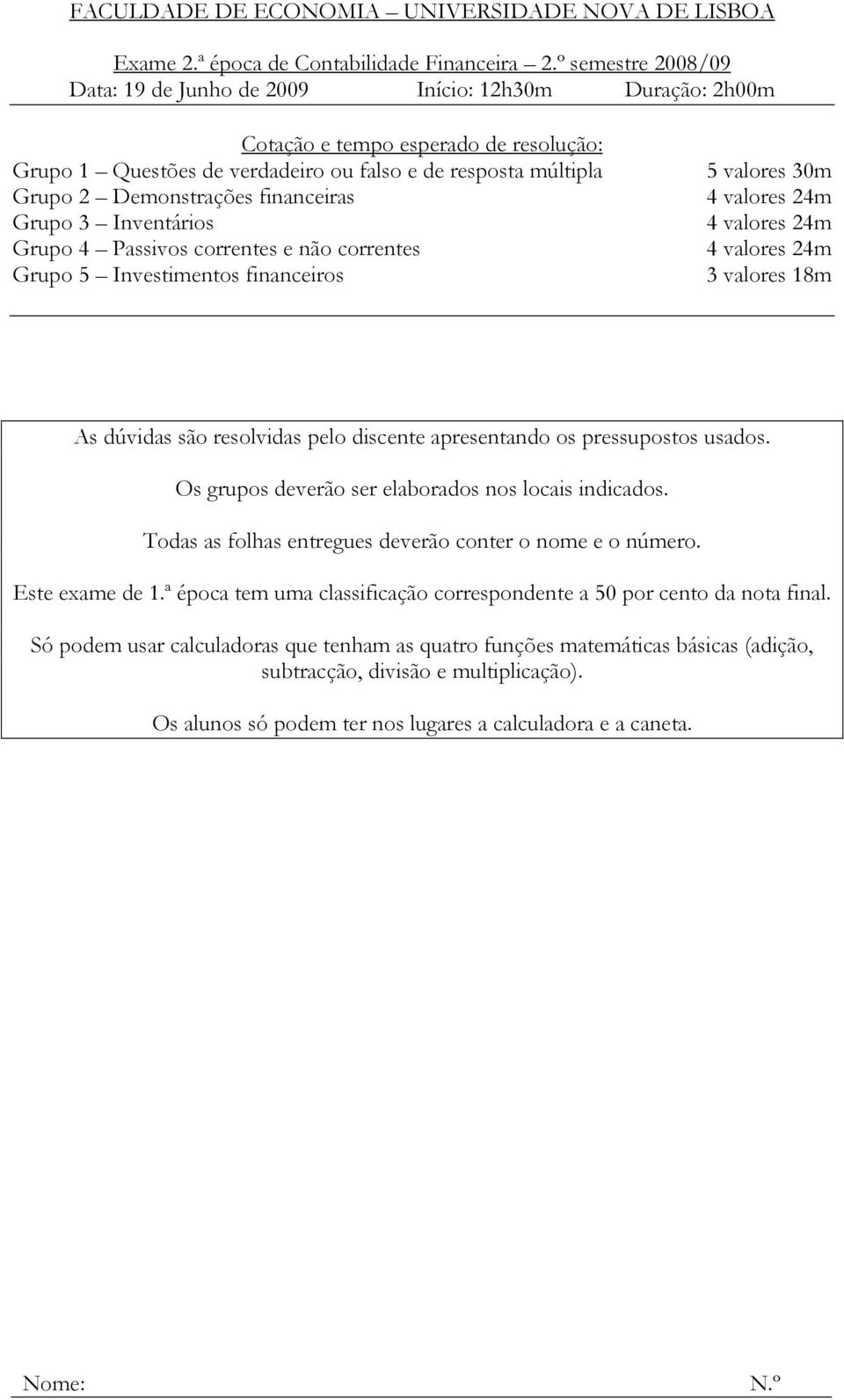 financeiras Grupo 3 Inventários Grupo 4 Passivos correntes e não correntes Grupo 5 Investimentos financeiros 5 valores 30m 4 valores 24m 4 valores 24m 4 valores 24m 3 valores 18m As dúvidas são