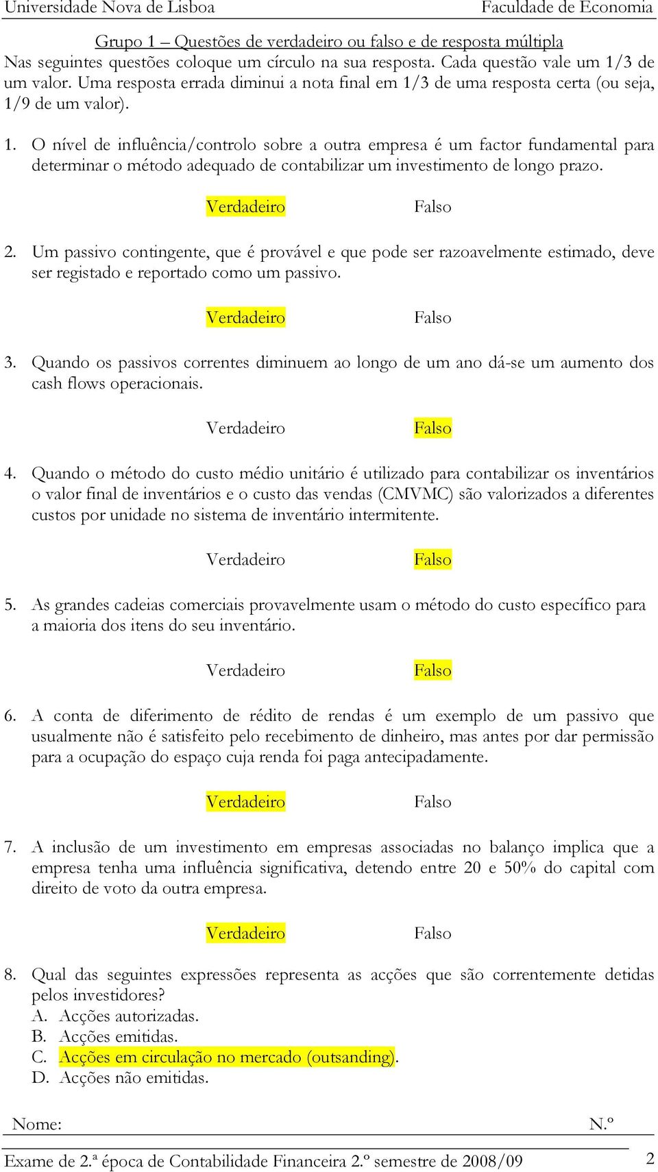 3 de uma resposta certa (ou seja, 1/9 de um valor). 1. O nível de influência/controlo sobre a outra empresa é um factor fundamental para determinar o método adequado de contabilizar um investimento de longo prazo.