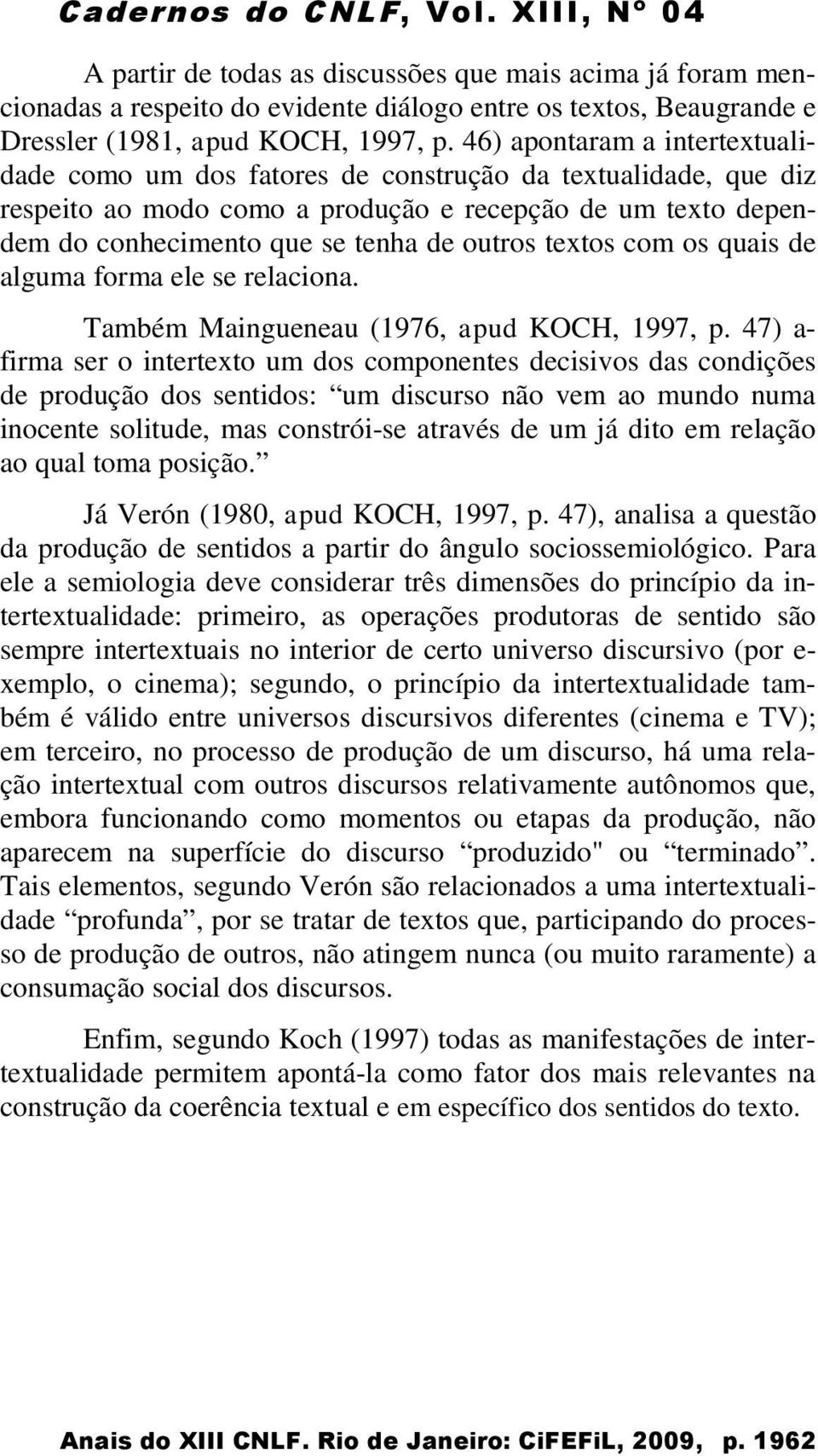 textos com os quais de alguma forma ele se relaciona. Também Maingueneau (1976, apud KOCH, 1997, p.
