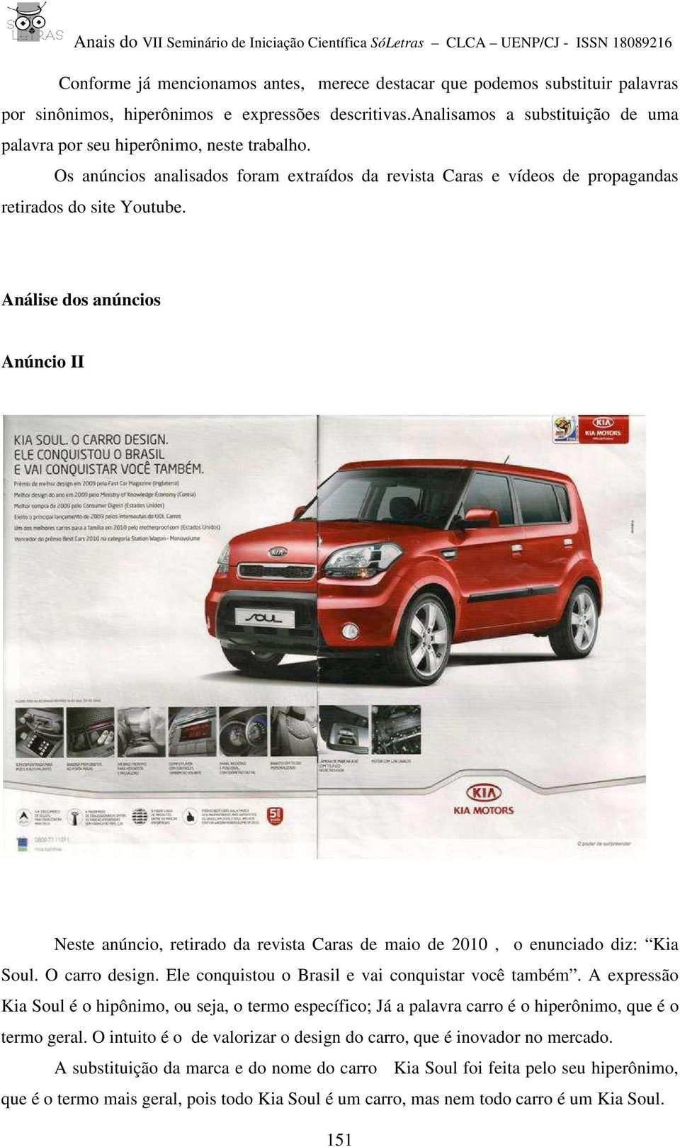 Análise dos anúncios Anúncio II Neste anúncio, retirado da revista Caras de maio de 2010, o enunciado diz: Kia Soul. O carro design. Ele conquistou o Brasil e vai conquistar você também.