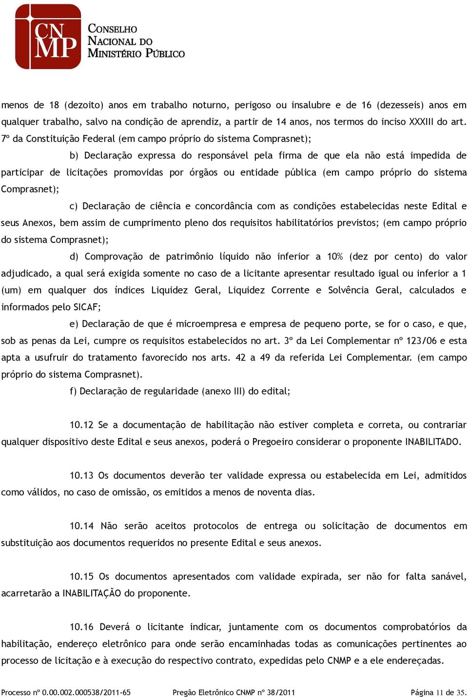 órgãos ou entidade pública (em campo próprio do sistema Comprasnet); c) Declaração de ciência e concordância com as condições estabelecidas neste Edital e seus Anexos, bem assim de cumprimento pleno