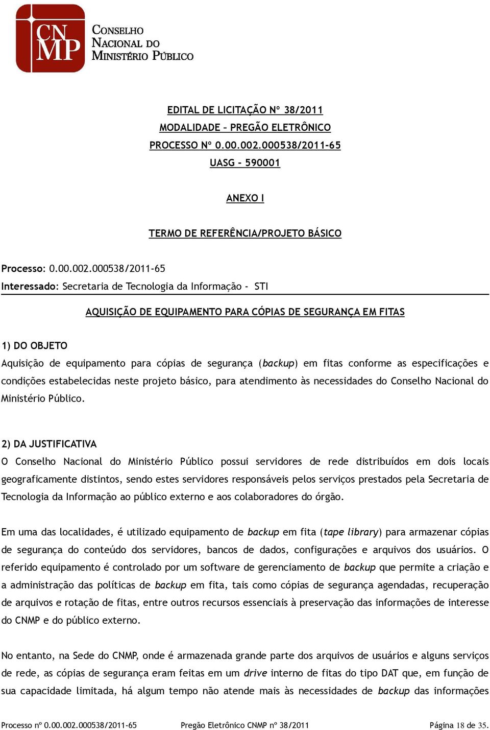 000538/2011-65 Interessado: Secretaria de Tecnologia da Informação - STI AQUISIÇÃO DE EQUIPAMENTO PARA CÓPIAS DE SEGURANÇA EM FITAS 1) DO OBJETO Aquisição de equipamento para cópias de segurança