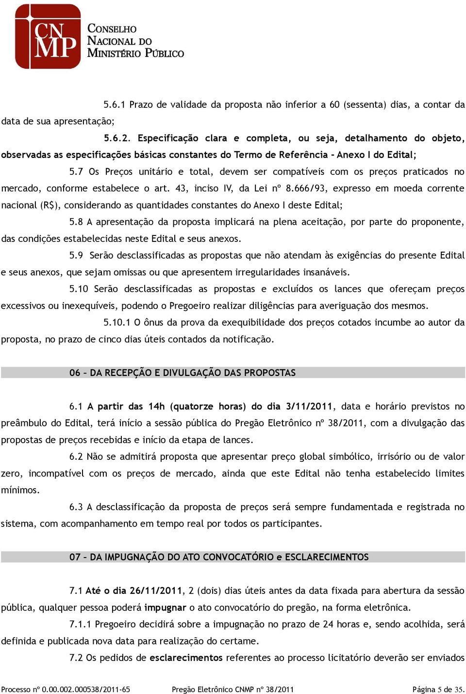 7 Os Preços unitário e total, devem ser compatíveis com os preços praticados no mercado, conforme estabelece o art. 43, inciso IV, da Lei nº 8.