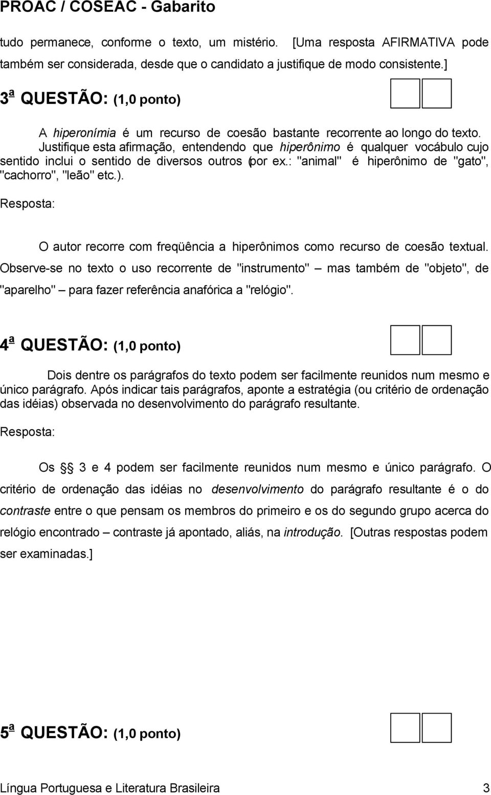 Justifique esta afirmação, entendendo que hiperônimo é qualquer vocábulo cujo sentido inclui o sentido de diversos outros (por ex.: "animal" é hiperônimo de "gato", "cachorro", "leão" etc.).