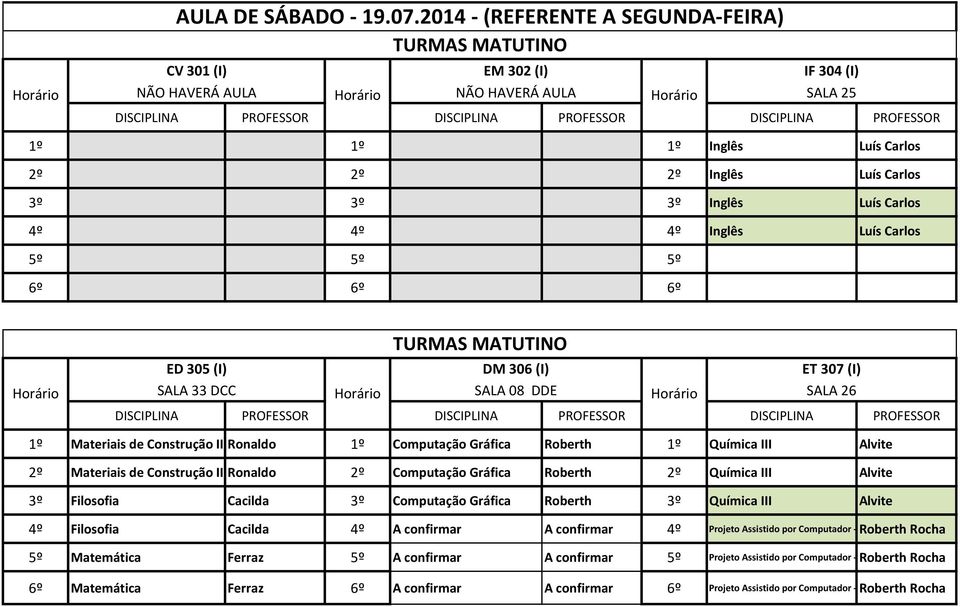 DM 306 (I) ET 307 (I) SALA 33 DCC SALA 08 DDE SALA 26 1º Materiais de Construção II Ronaldo 1º Computação Gráfica Roberth 1º Química III Alvite 2º Materiais de Construção II Ronaldo 2º Computação