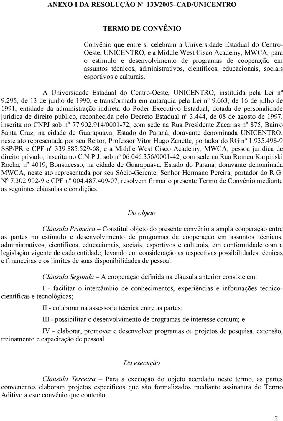 A Universidade Estadual do Centro-Oeste, UNICENTRO, instituída pela Lei nº 9.295, de 13 de junho de 1990, e transformada em autarquia pela Lei nº 9.