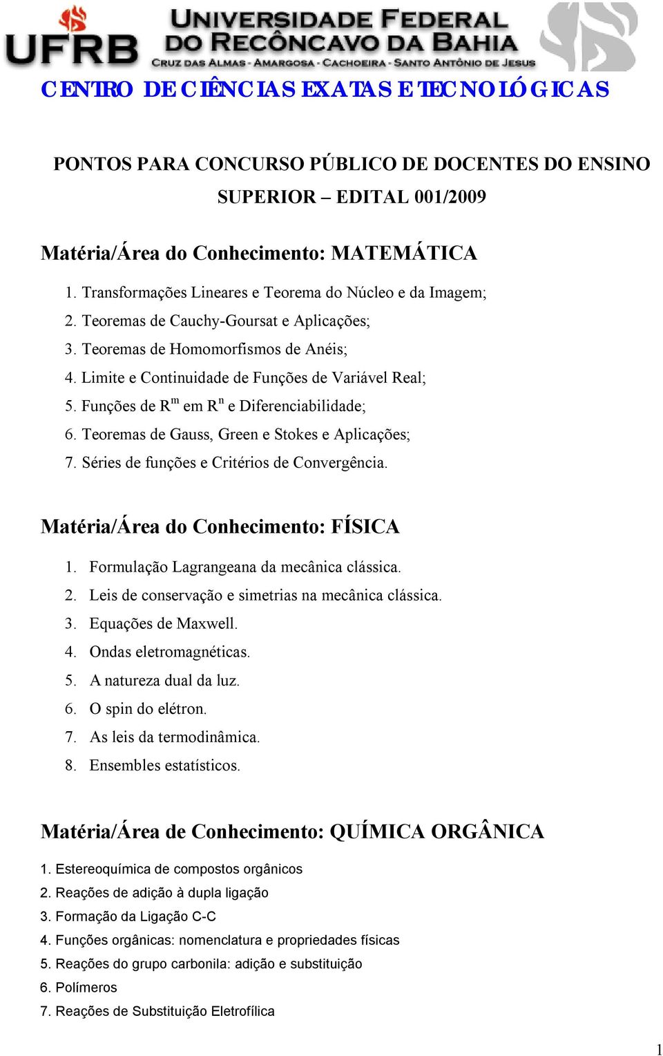 Funções de R m em R n e Diferenciabilidade; 6. Teoremas de Gauss, Green e Stokes e Aplicações; 7. Séries de funções e Critérios de Convergência. Matéria/Área do Conhecimento: FÍSICA 1.