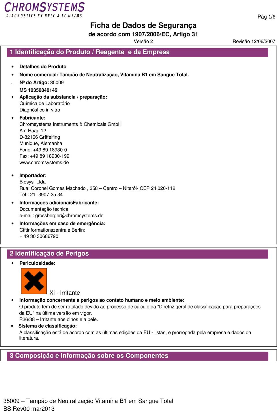 Gräfelfing Munique, Alemanha Fone: +49 89 18930-0 Fax: +49 89 18930-199 www.chromsystems.de Importador: Biosys Ltda Rua: Coronel Gomes Machado, 358 Centro Niterói- CEP 24.