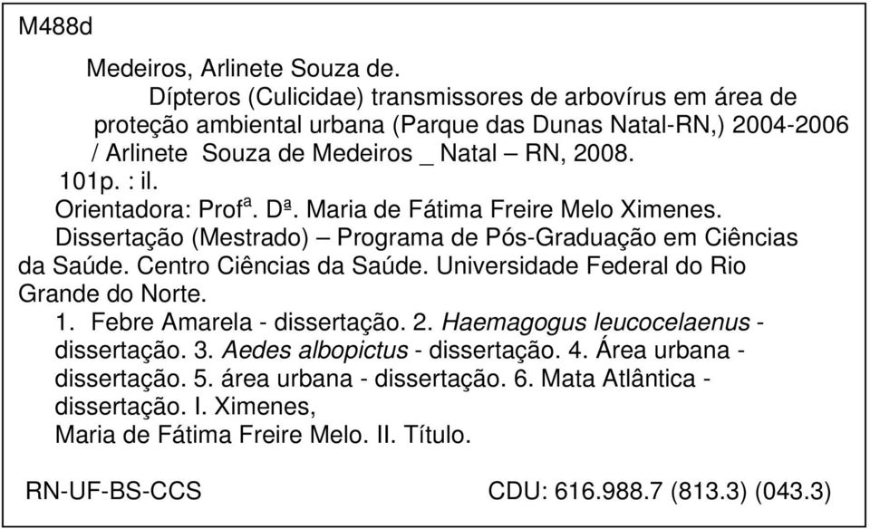 : il. Orientadora: Prof a. Dª. Maria de Fátima Freire Melo Ximenes. Dissertação (Mestrado) Programa de Pós-Graduação em Ciências da Saúde. Centro Ciências da Saúde.