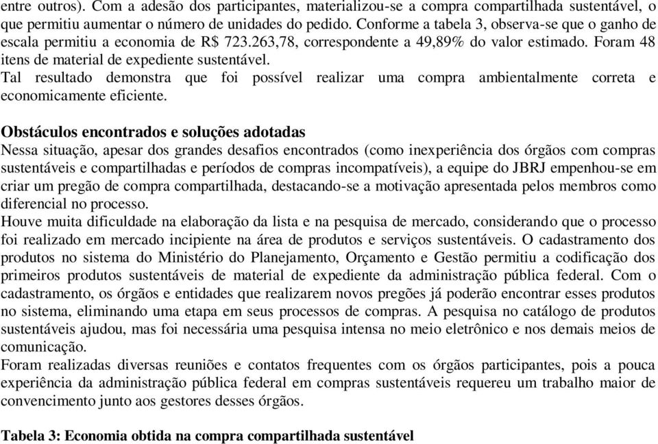 Tal resultado demonstra que foi possível realizar uma compra ambientalmente correta e economicamente eficiente.