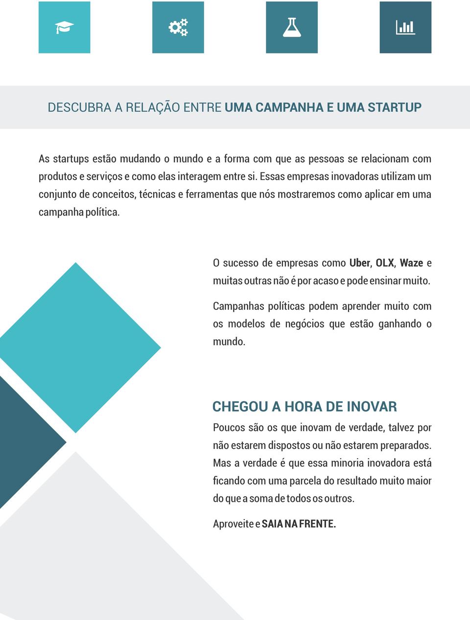 O sucesso de empresas como Uber, OLX, Waze e muitas outras não é por acaso e pode ensinar muito. Campanhas políticas podem aprender muito com os modelos de negócios que estão ganhando o mundo.