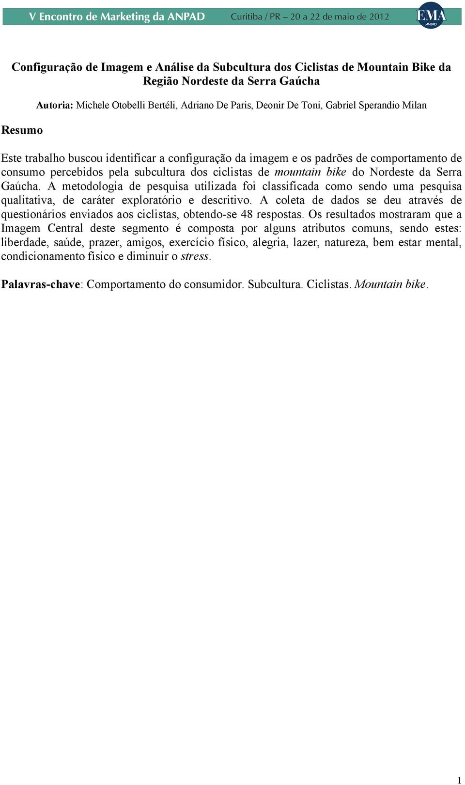 Gaúcha. A metodologia de pesquisa utilizada foi classificada como sendo uma pesquisa qualitativa, de caráter exploratório e descritivo.