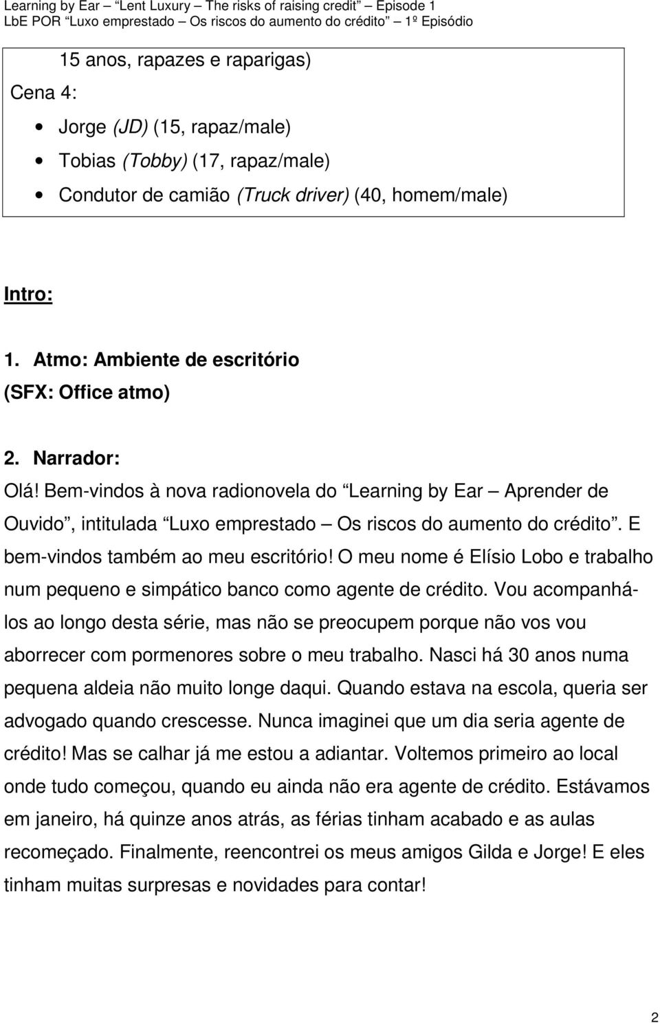 E bem-vindos também ao meu escritório! O meu nome é Elísio Lobo e trabalho num pequeno e simpático banco como agente de crédito.