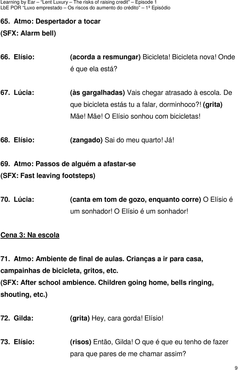 Atmo: Passos de alguém a afastar-se (SFX: Fast leaving footsteps) 70. Lúcia: (canta em tom de gozo, enquanto corre) O Elísio é um sonhador! O Elísio é um sonhador! Cena 3: Na escola 71.