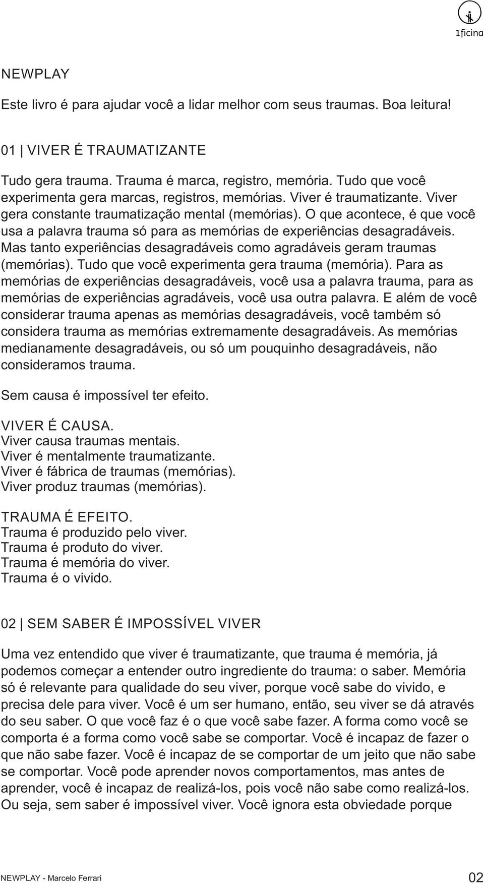 O que acontece, é que você usa a palavra trauma só para as memórias de experiências desagradáveis. Mas tanto experiências desagradáveis como agradáveis geram traumas (memórias).