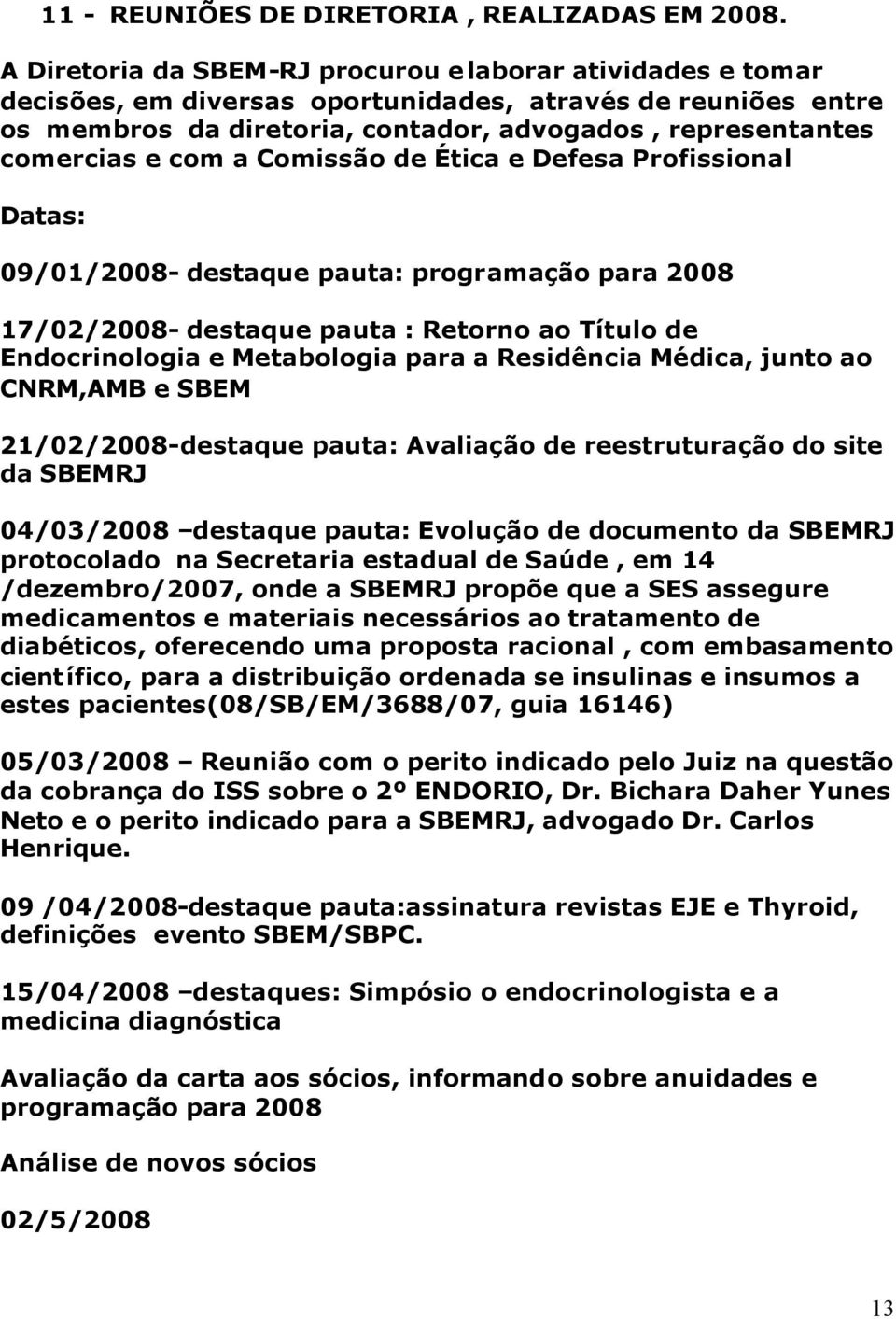 a Comissão de Ética e Defesa Profissional Datas: 09/01/2008- destaque pauta: programação para 2008 17/02/2008- destaque pauta : Retorno ao Título de Endocrinologia e Metabologia para a Residência