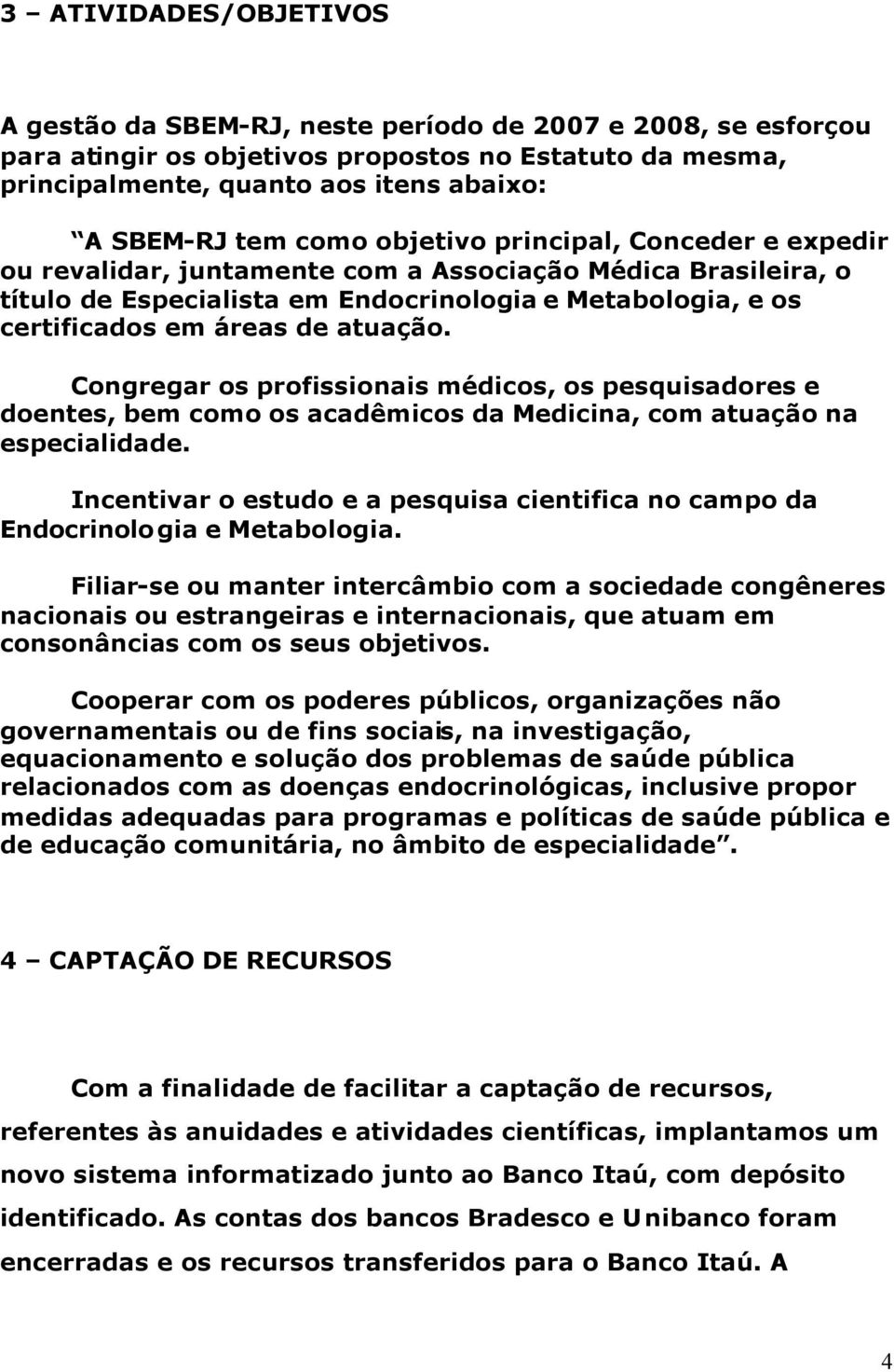 atuação. Congregar os profissionais médicos, os pesquisadores e doentes, bem como os acadêmicos da Medicina, com atuação na especialidade.