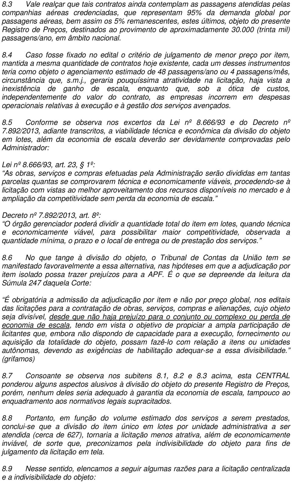 4 Caso fosse fixado no edital o critério de julgamento de menor preço por item, mantida a mesma quantidade de contratos hoje existente, cada um desses instrumentos teria como objeto o agenciamento