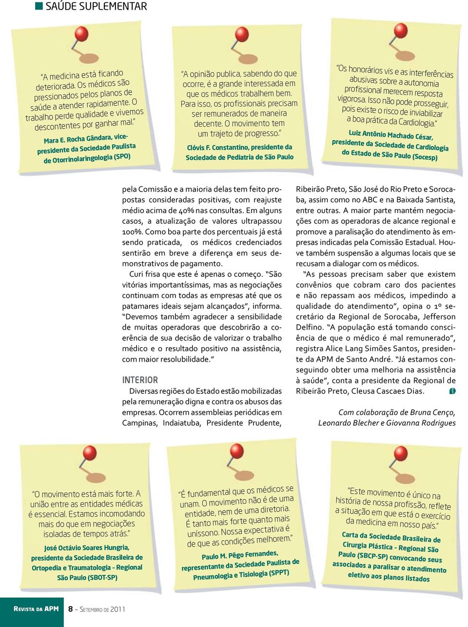 Para isso, os profissionais precisam ser remunerados de maneira decente. O movimento tem um trajeto de progresso. Clóvis F.