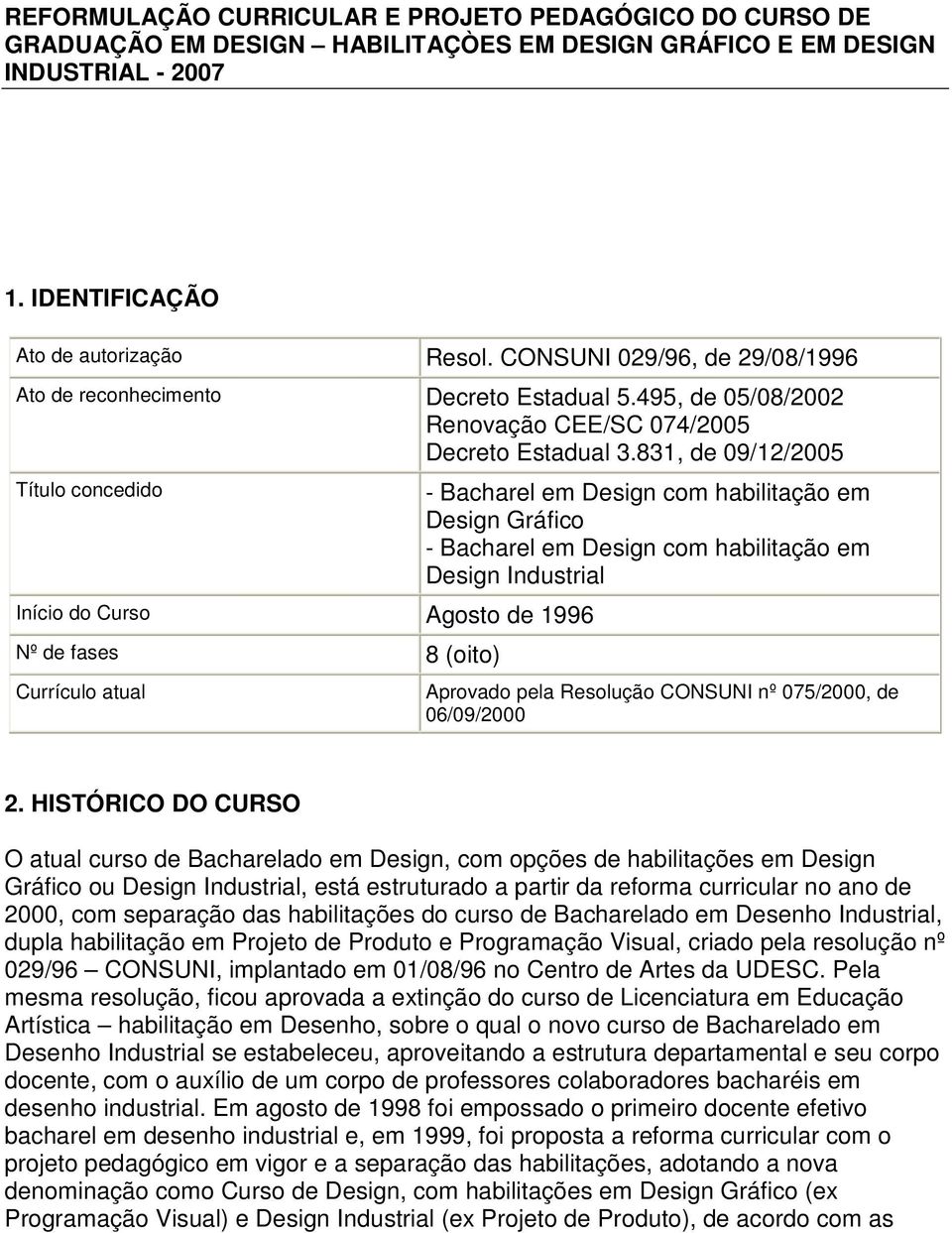 831, de 09/12/2005 Título concedido Início do Curso Agosto de 1996 Nº de fases 8 (oito) - Bacharel em Design com habilitação em Design Gráfico - Bacharel em Design com habilitação em Design