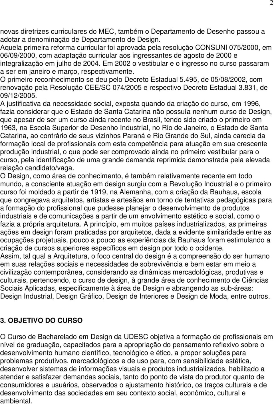 Em 2002 o vestibular e o ingresso no curso passaram a ser em janeiro e março, respectivamente. O primeiro reconhecimento se deu pelo Decreto Estadual 5.