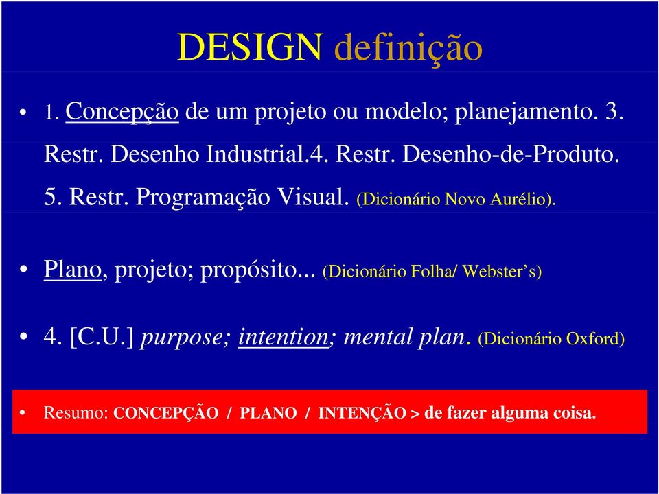 (Dicionário Novo Aurélio). Plano, projeto; propósito... (Dicionário Folha/ Webster s) 4. [C.