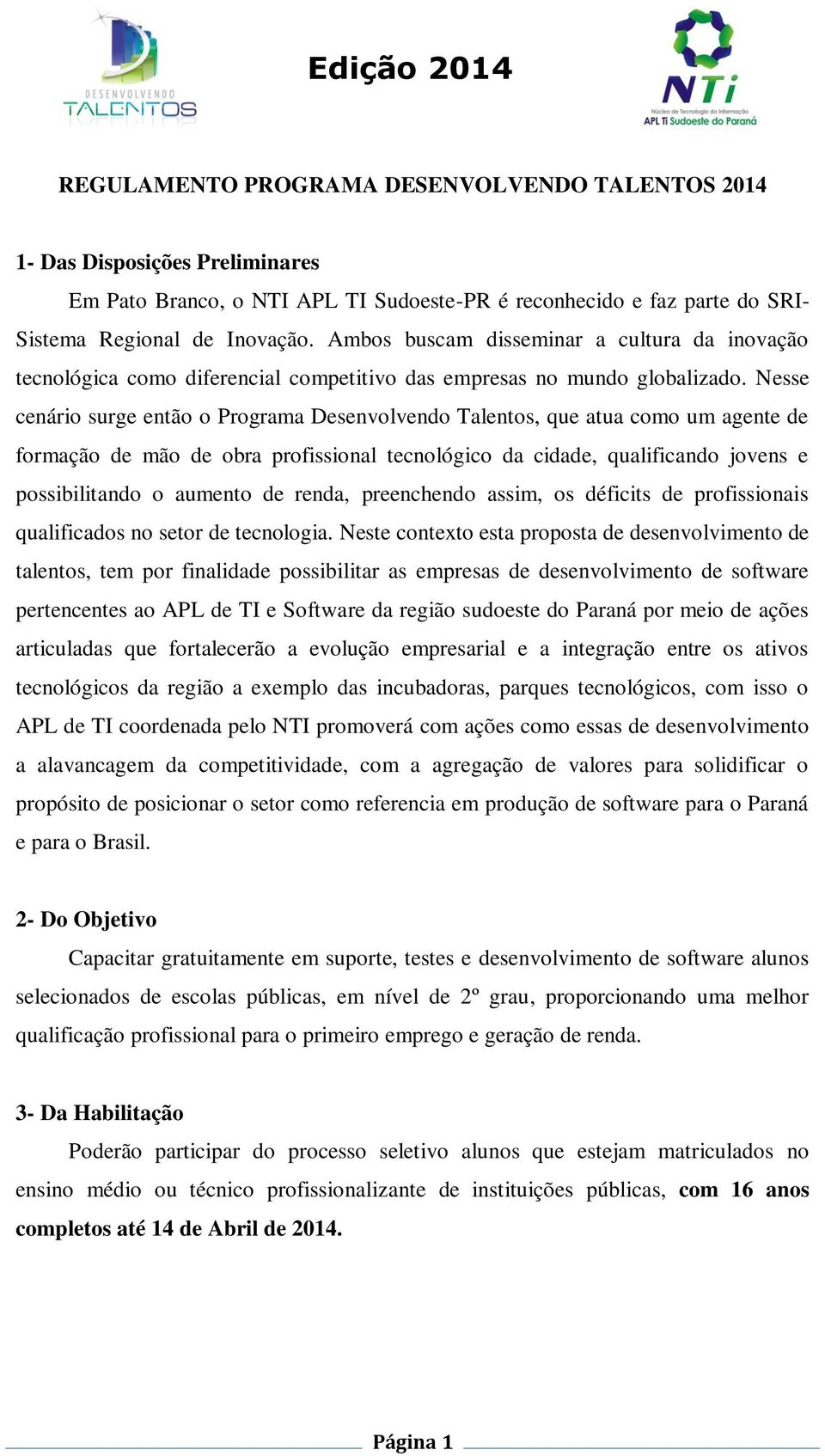 Nesse cenário surge então o Programa Desenvolvendo Talentos, que atua como um agente de formação de mão de obra profissional tecnológico da cidade, qualificando jovens e possibilitando o aumento de