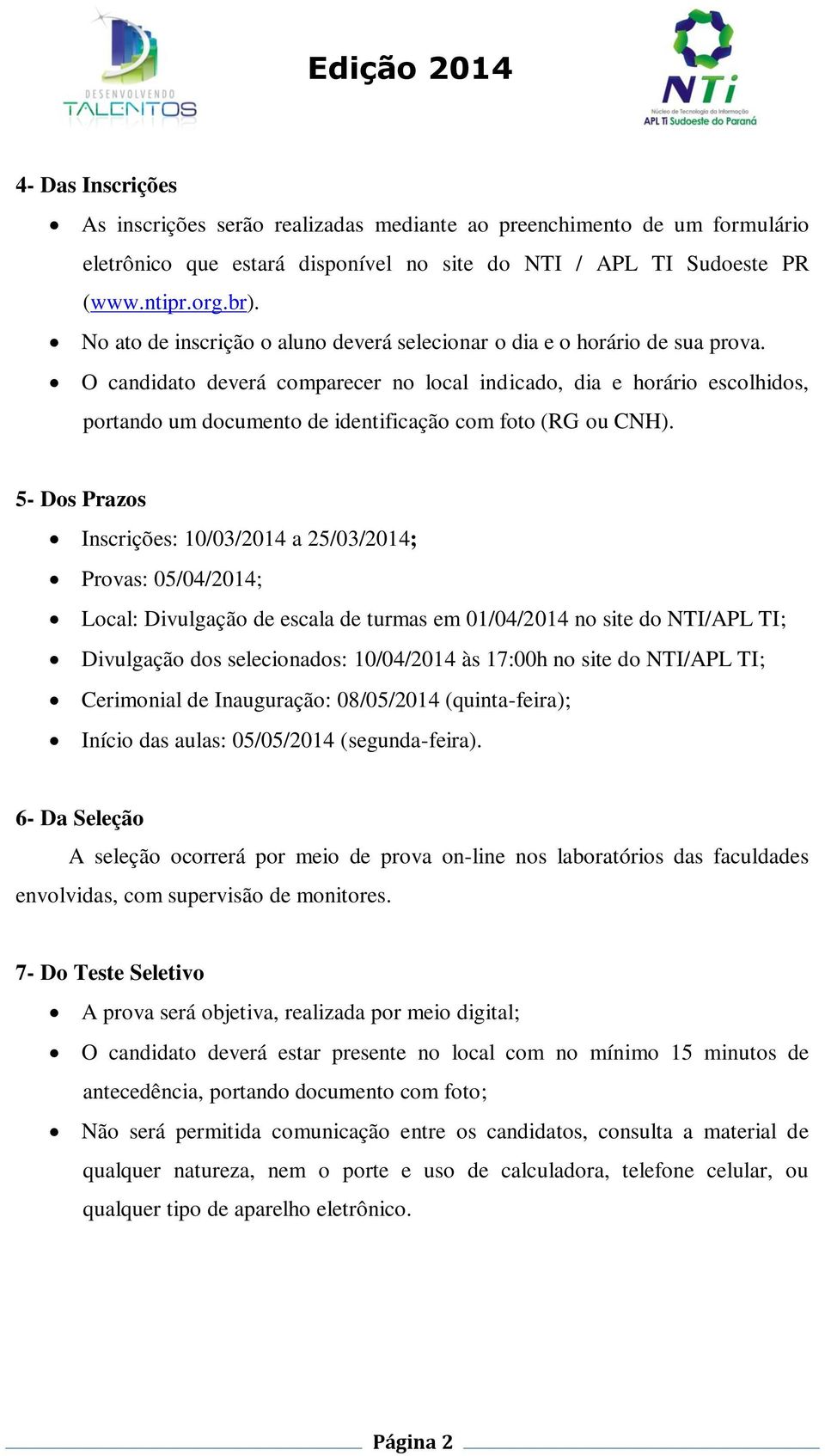 O candidato deverá comparecer no local indicado, dia e horário escolhidos, portando um documento de identificação com foto (RG ou CNH).