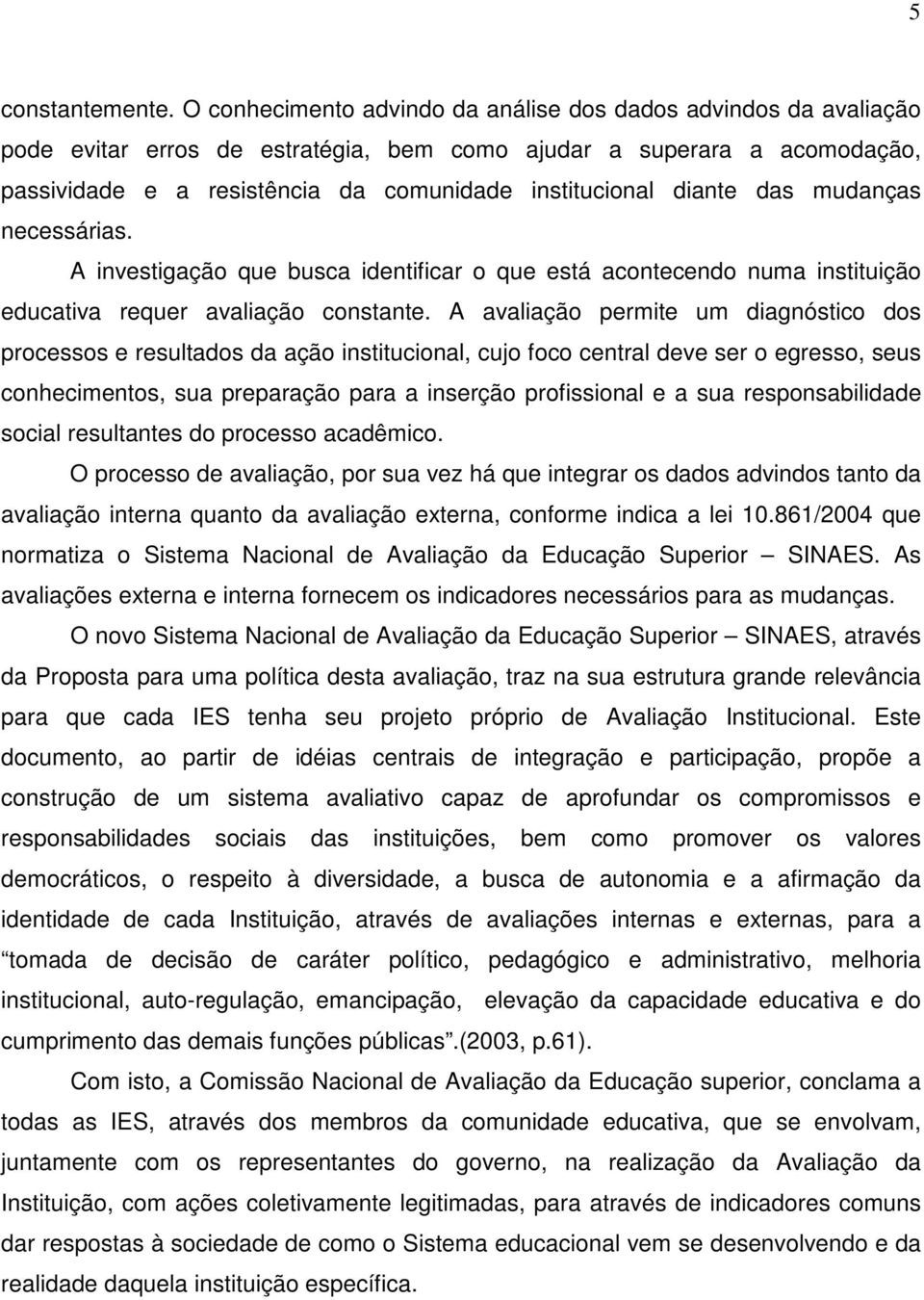 diante das mudanças necessárias. A investigação que busca identificar o que está acontecendo numa instituição educativa requer avaliação constante.