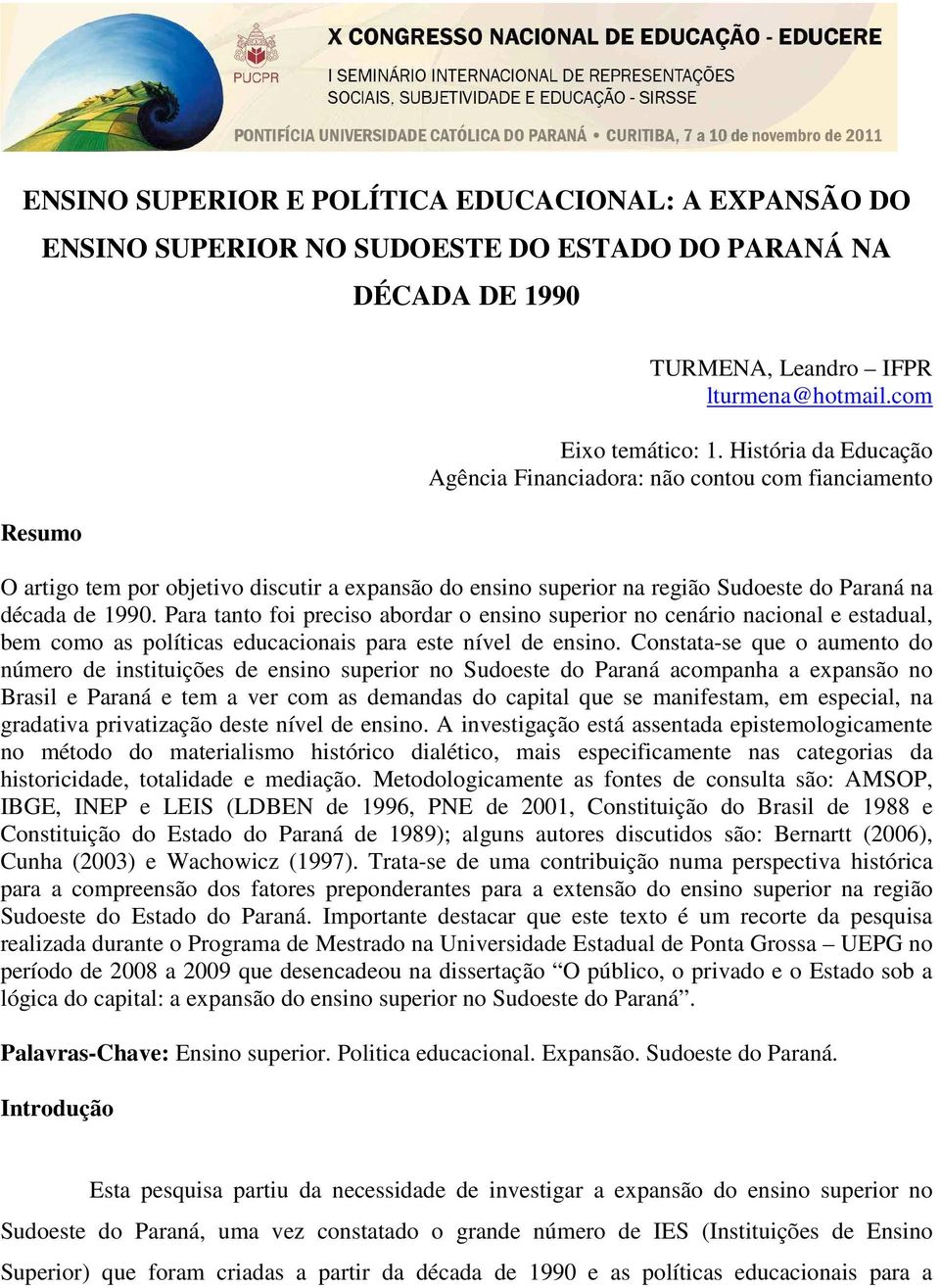 Para tanto foi preciso abordar o ensino superior no cenário nacional e estadual, bem como as políticas educacionais para este nível de ensino.