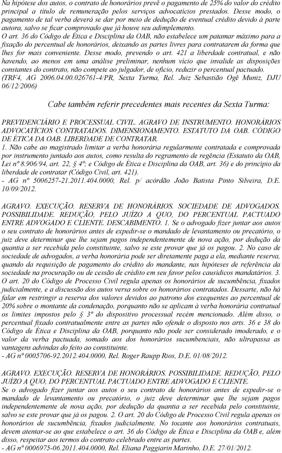 36 do Código de Ética e Disciplina da OAB, não estabelece um patamar máximo para a fixação do percentual de honorários, deixando as partes livres para contratarem da forma que lhes for mais