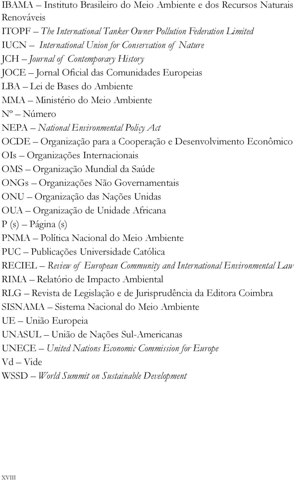 Organização para a Cooperação e Desenvolvimento Econômico OIs Organizações Internacionais OMS Organização Mundial da Saúde ONGs Organizações Não Governamentais ONU Organização das Nações Unidas OUA