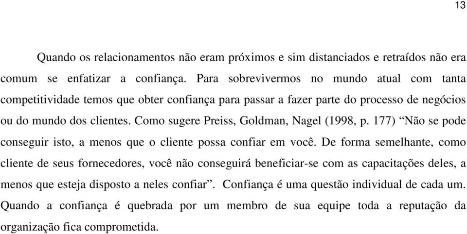 Como sugere Preiss, Goldman, Nagel (1998, p. 177) Não se pode conseguir isto, a menos que o cliente possa confiar em você.