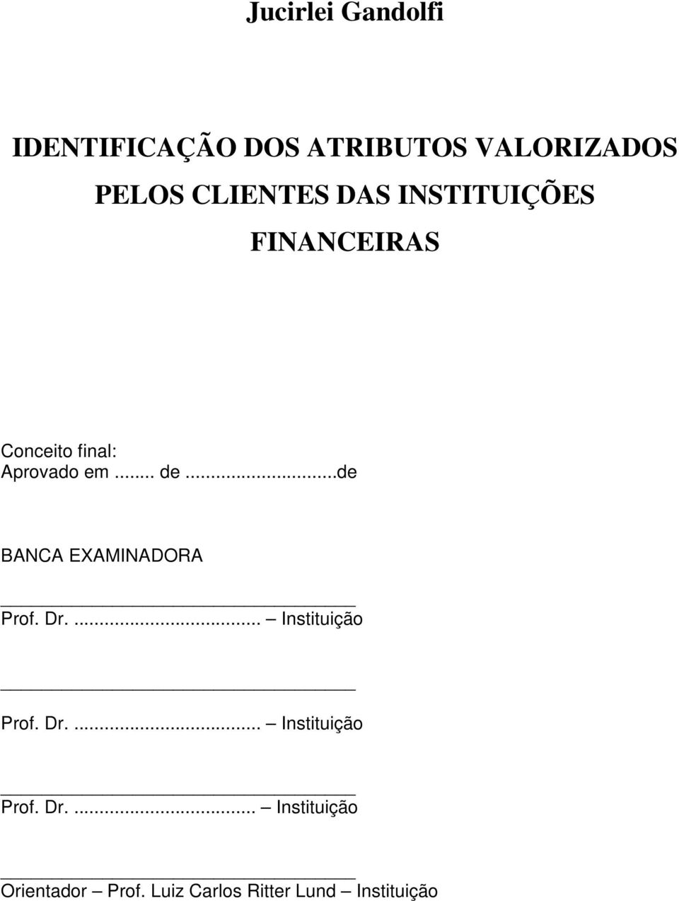 ..de BANCA EXAMINADORA Prof. Dr.... Instituição Prof. Dr.... Instituição Prof. Dr.... Instituição Orientador Prof.