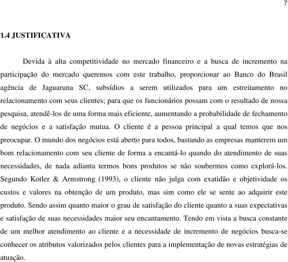 eficiente, aumentando a probabilidade de fechamento de negócios e a satisfação mutua. O cliente é a pessoa principal a qual temos que nos preocupar.