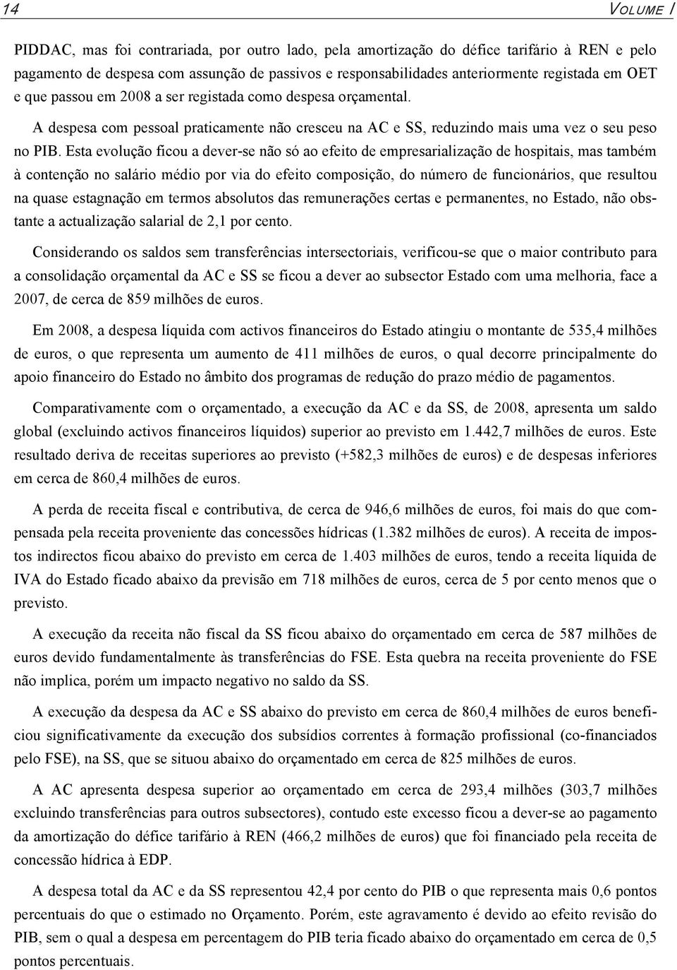 Esta evluçã ficu a dever-se nã só a efeit de empresarializaçã de hspitais, mas também à cntençã n salári médi pr via d efeit cmpsiçã, d númer de funcináris, que resultu na quase estagnaçã em terms