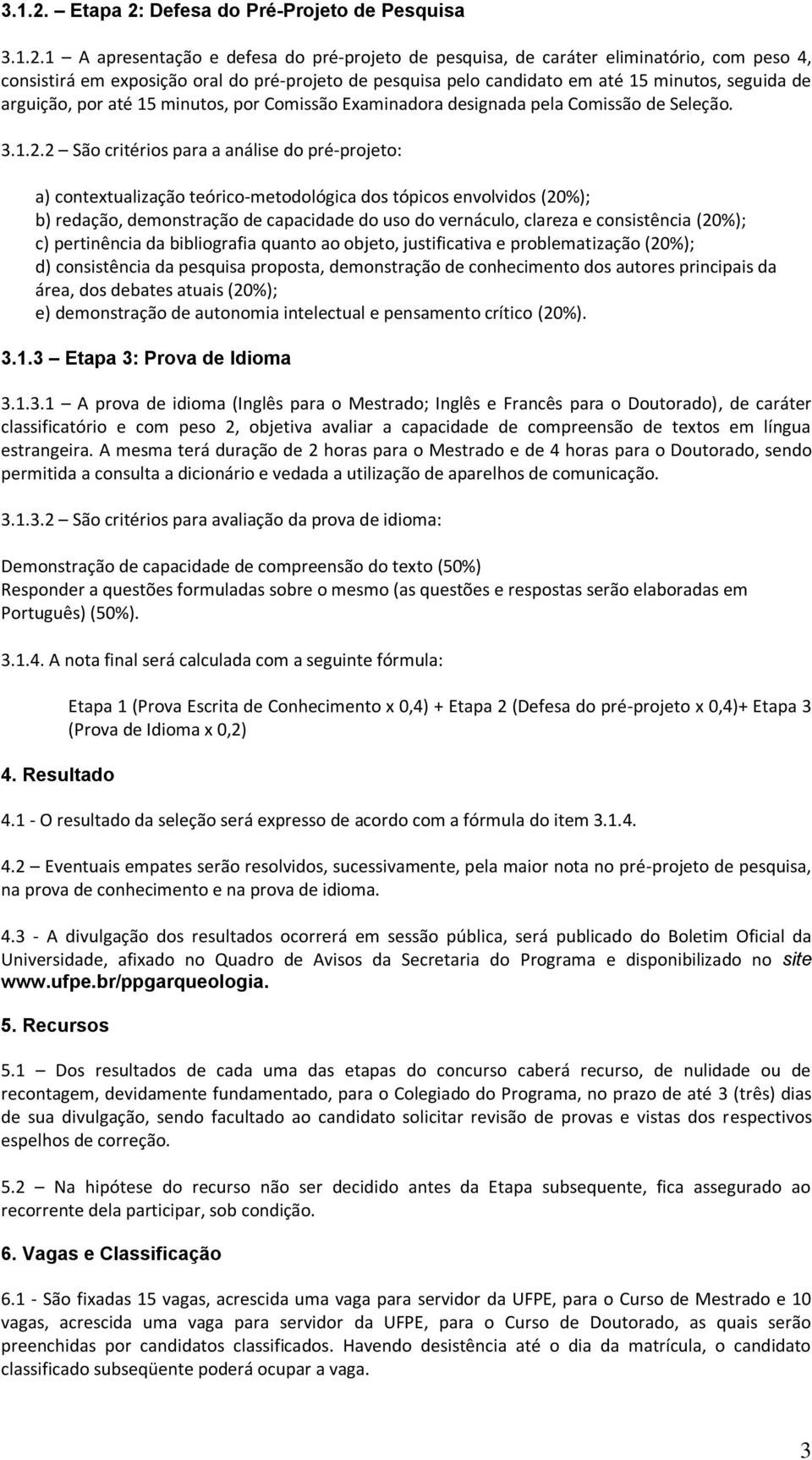 candidato em até 15 minutos, seguida de arguição, por até 15 minutos, por Comissão Examinadora designada pela Comissão de Seleção.