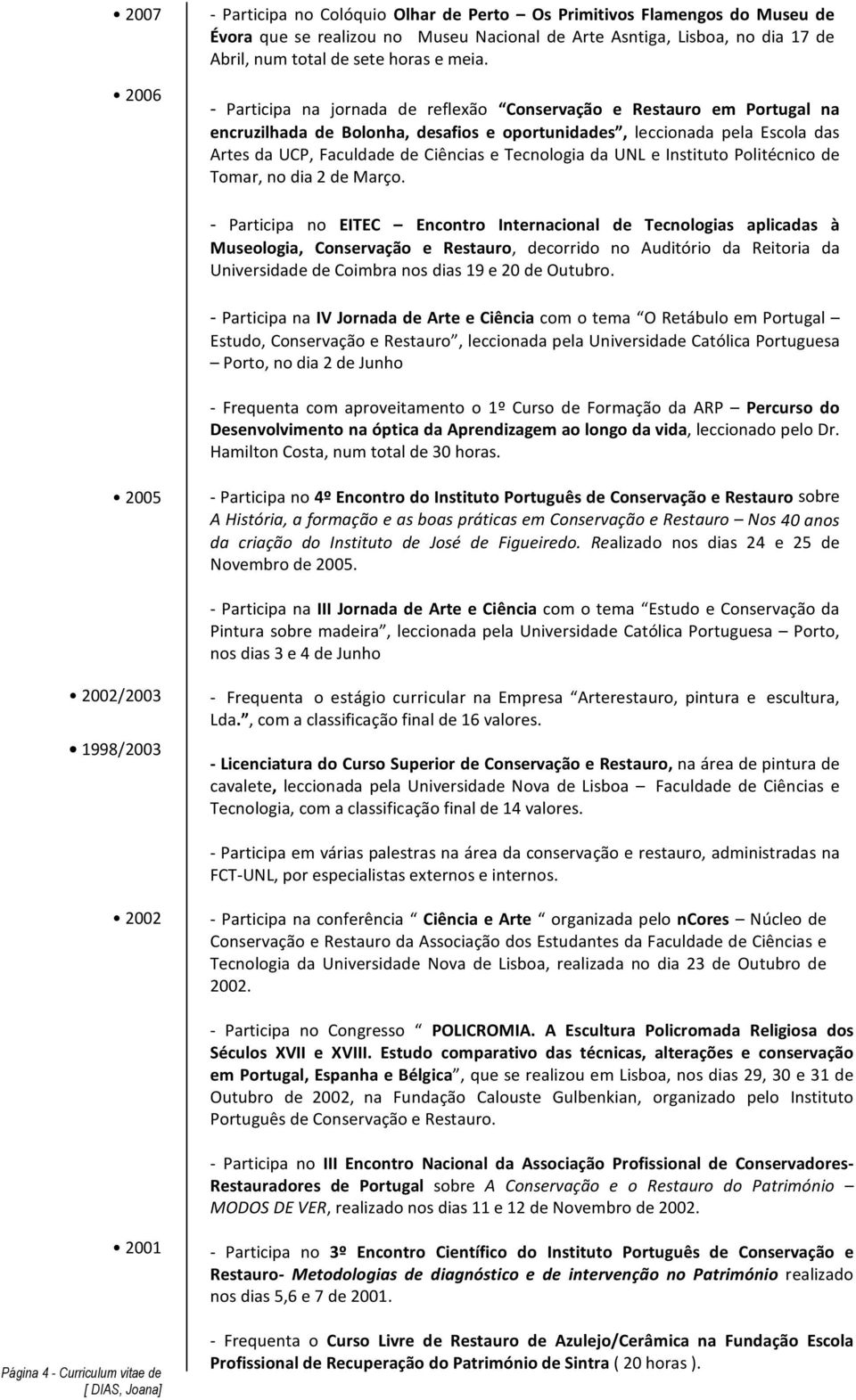 Tecnologia da UNL e Instituto Politécnico de Tomar, no dia 2 de Março.