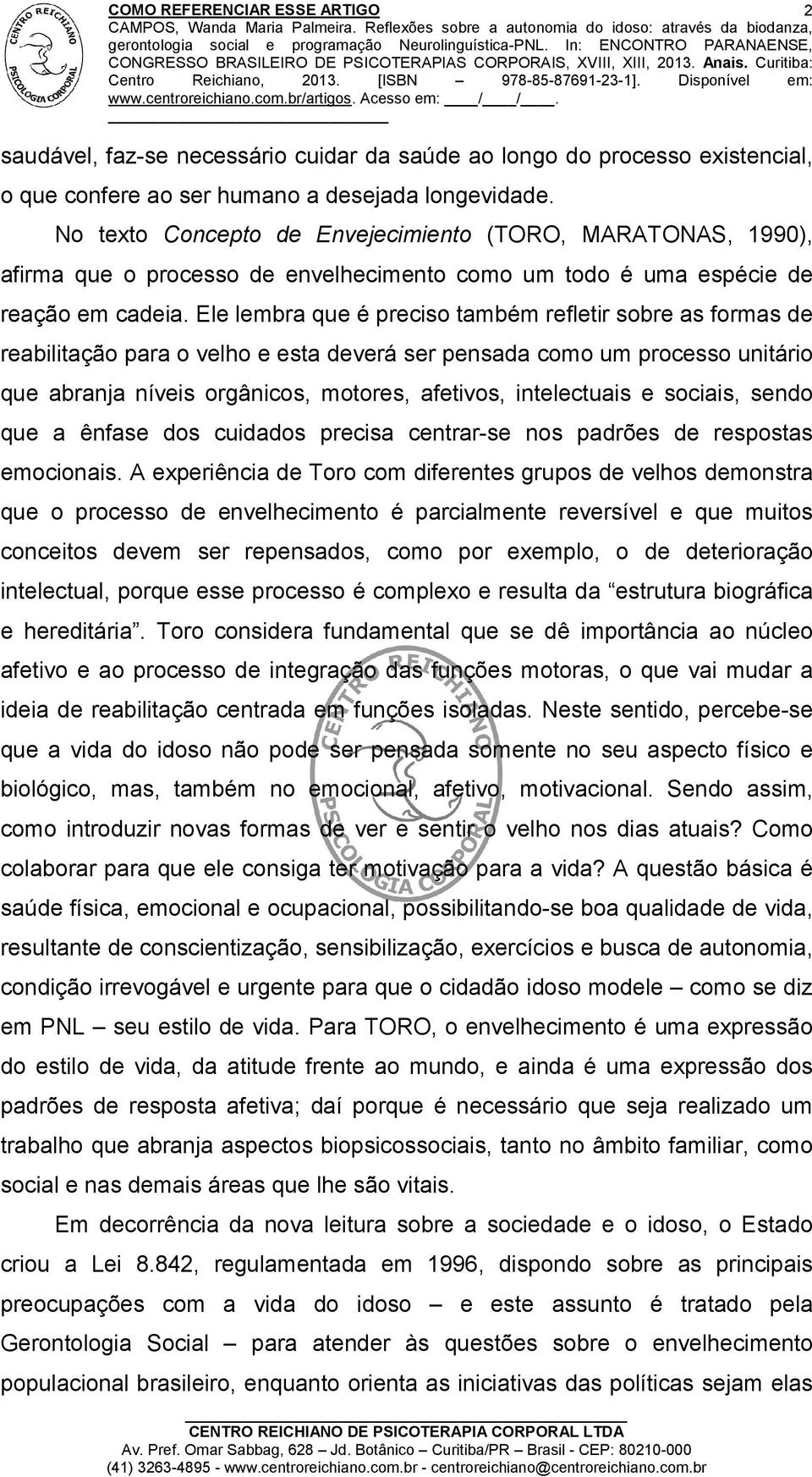 Ele lembra que é preciso também refletir sobre as formas de reabilitação para o velho e esta deverá ser pensada como um processo unitário que abranja níveis orgânicos, motores, afetivos, intelectuais