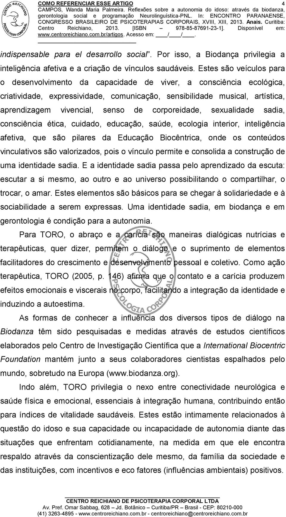 de corporeidade, sexualidade sadia, consciência ética, cuidado, educação, saúde, ecologia interior, inteligência afetiva, que são pilares da Educação Biocêntrica, onde os conteúdos vinculativos são