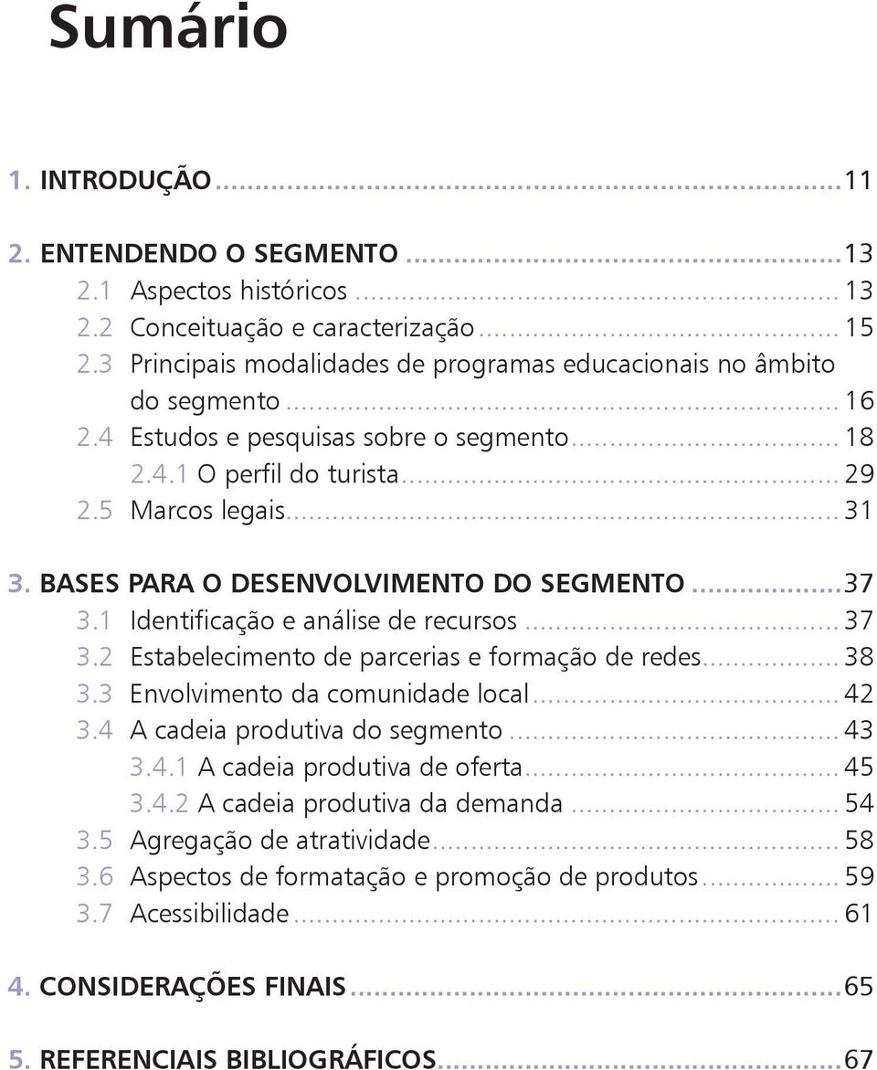 BASES PARA O DESENVOLVIMENTO DO SEGMENTO...37 3.1 Identificação e análise de recursos... 37 3.2 Estabelecimento de parcerias e formação de redes... 38 3.3 Envolvimento da comunidade local... 42 3.