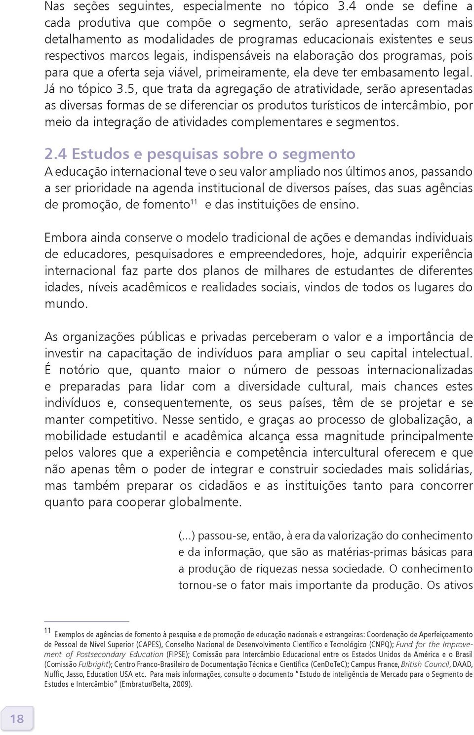 na elaboração dos programas, pois para que a oferta seja viável, primeiramente, ela deve ter embasamento legal. Já no tópico 3.