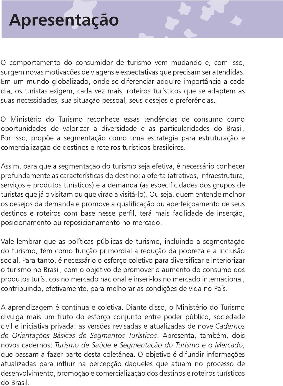 desejos e preferências. O Ministério do Turismo reconhece essas tendências de consumo como oportunidades de valorizar a diversidade e as particularidades do Brasil.