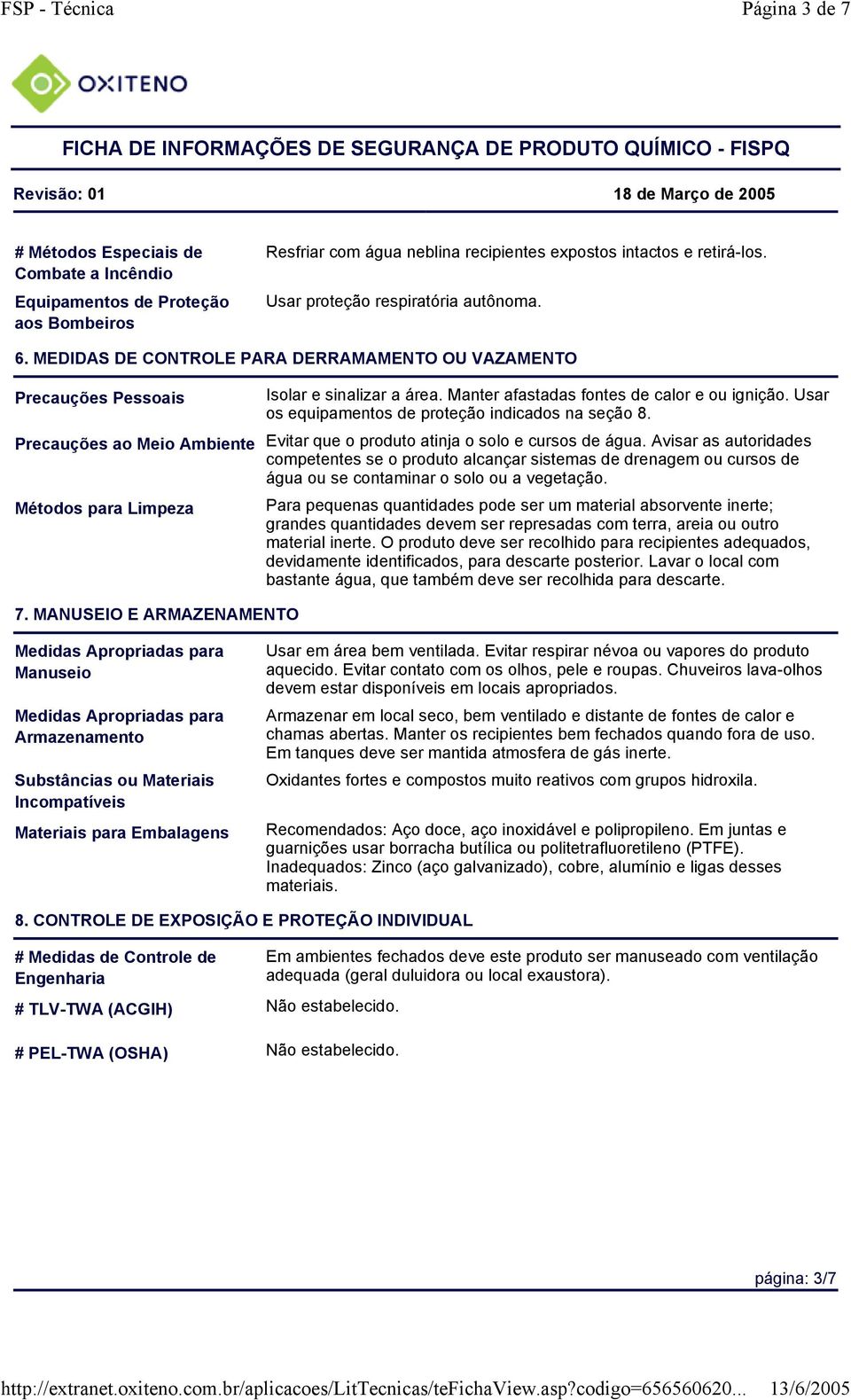 Usar os equipamentos de proteção indicados na seção 8. Precauções ao Meio Ambiente Evitar que o produto atinja o solo e cursos de água.