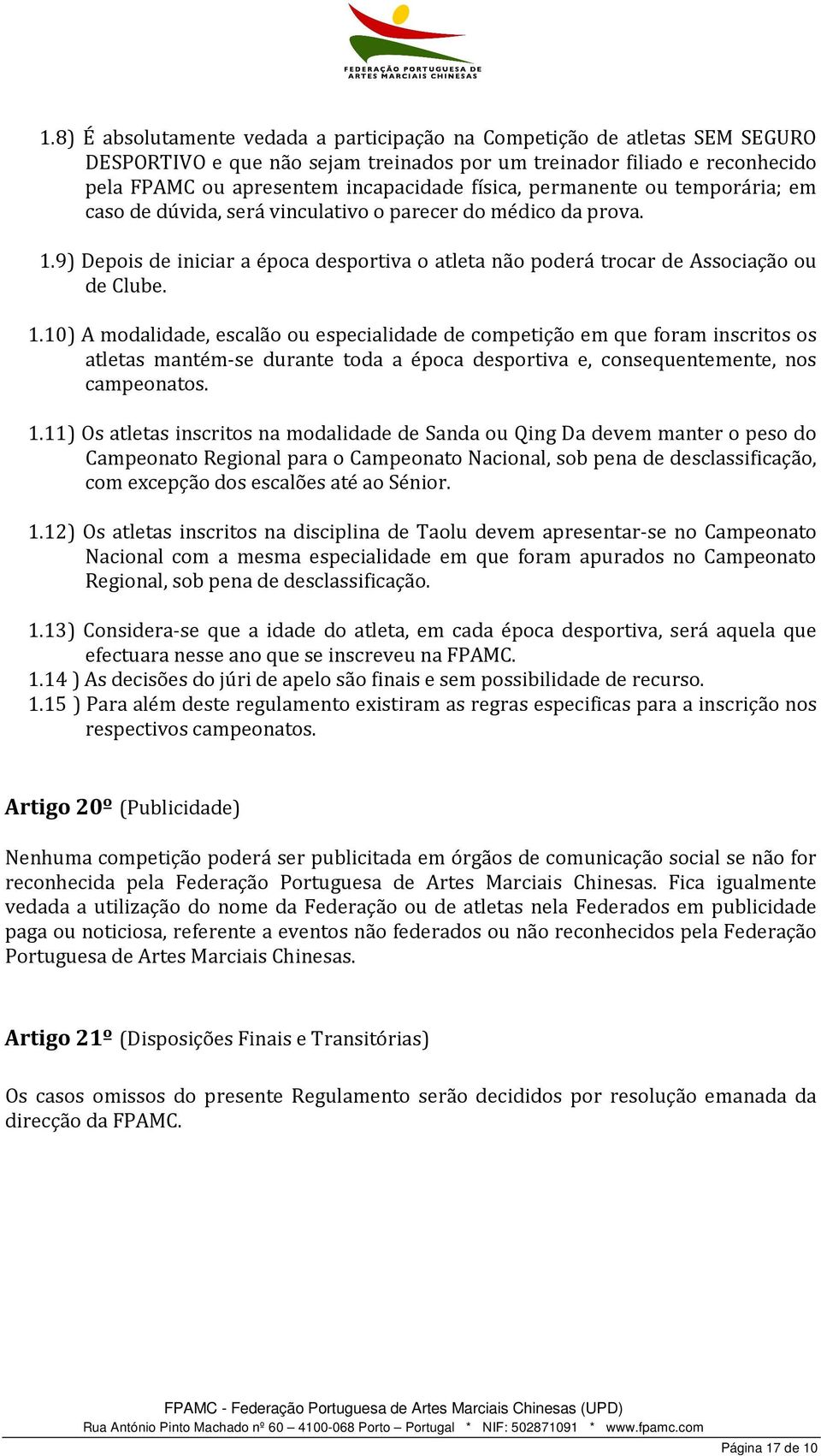 9) Depois de iniciar a época desportiva o atleta não poderá trocar de Associação ou de Clube. 1.